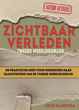 NU TE KOOP I Zichtbaar verleden. De praktische gids voor onderzoek naar slachtoffers van de Tweede Wereldoorlog I door Erik Dijkstra