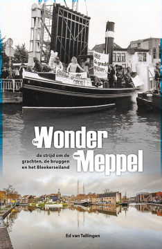 NU TE KOOP | Het Wonder van Meppel - De strijd om de grachten, bruggen en het Bleekerseiland | door Ed van Tellingen